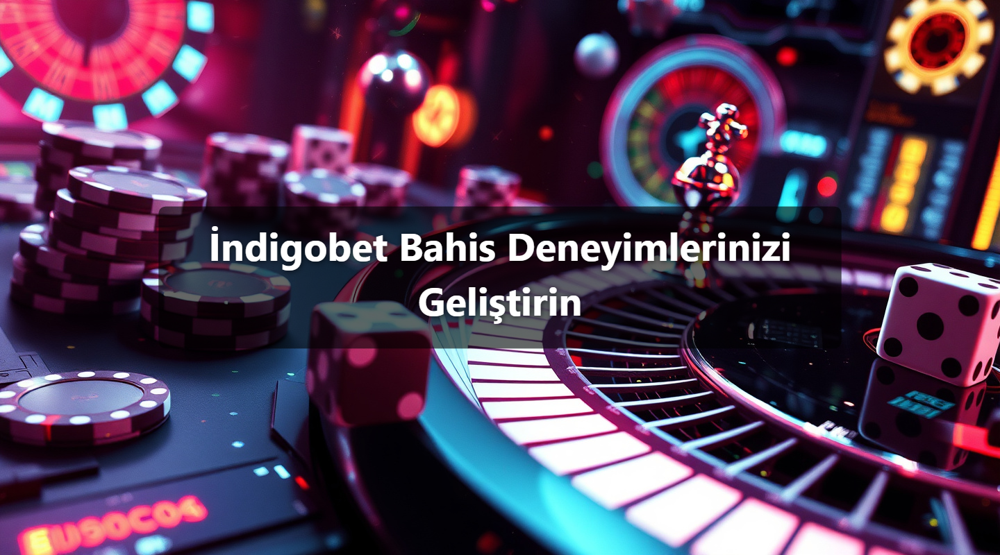 İndigobet Bahis Deneyimlerinizi Geliştirin